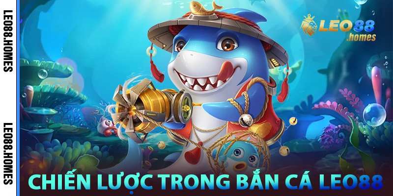 Chiến Lược Trong Bắn Cá Leo88