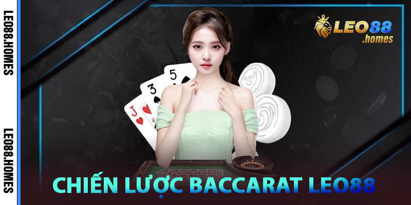 Baccarat Leo88 – Bí Kíp Tăng Tỷ Lệ Thắng, Giảm Rủi Ro 2 Chiến lược Baccarat Leo88 tại nhà cái