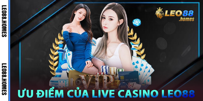Ưu điểm của Live Casino Leo88